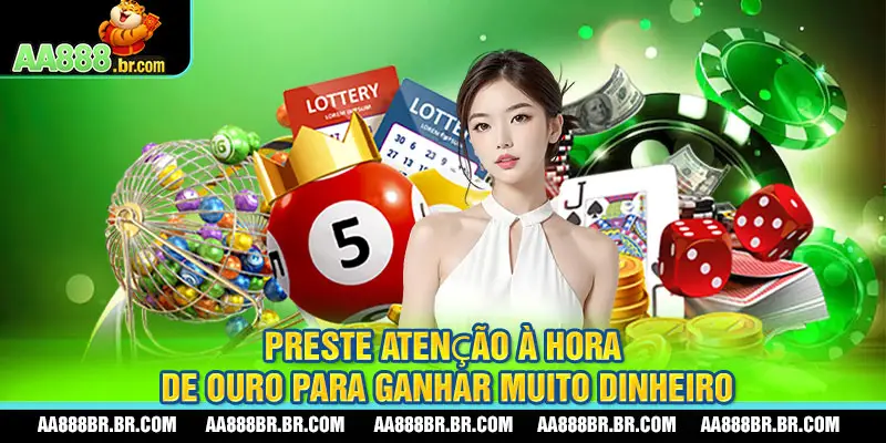Preste atenção à hora de ouro para ganhar muito dinheiro